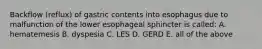 Backflow (reflux) of gastric contents into esophagus due to malfunction of the lower esophageal sphincter is called: A. hematemesis B. dyspesia C. LES D. GERD E. all of the above