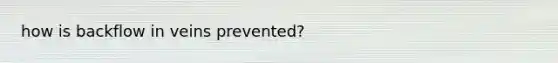 how is backflow in veins prevented?