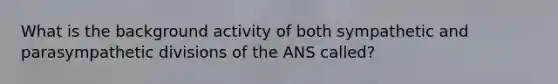 What is the background activity of both sympathetic and parasympathetic divisions of the ANS called?