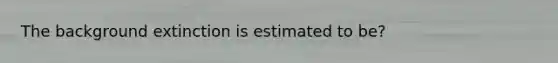 The background extinction is estimated to be?