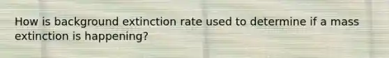 How is background extinction rate used to determine if a mass extinction is happening?