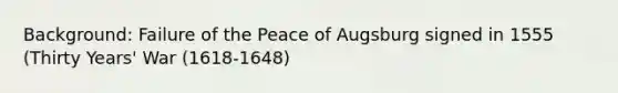 Background: Failure of the Peace of Augsburg signed in 1555 (Thirty Years' War (1618-1648)