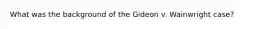 What was the background of the Gideon v. Wainwright case?