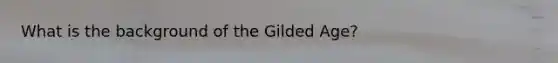 What is the background of the Gilded Age?