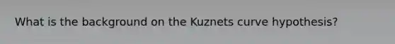 What is the background on the Kuznets curve hypothesis?