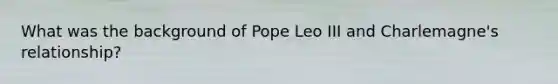 What was the background of Pope Leo III and Charlemagne's relationship?