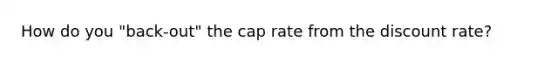 How do you "back-out" the cap rate from the discount rate?