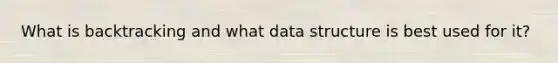 What is backtracking and what data structure is best used for it?