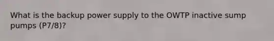 What is the backup power supply to the OWTP inactive sump pumps (P7/8)?