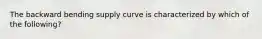 The backward bending supply curve is characterized by which of the following?