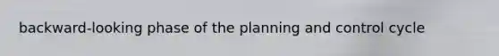 backward-looking phase of the planning and control cycle