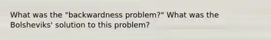 What was the "backwardness problem?" What was the Bolsheviks' solution to this problem?