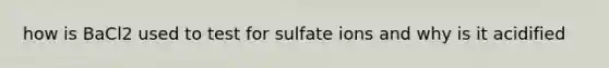 how is BaCl2 used to test for sulfate ions and why is it acidified