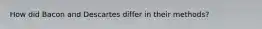How did Bacon and Descartes differ in their methods?