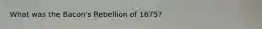 What was the Bacon's Rebellion of 1675?