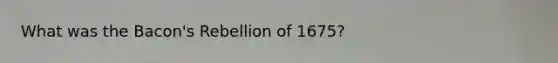 What was the Bacon's Rebellion of 1675?