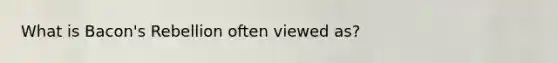 What is Bacon's Rebellion often viewed as?
