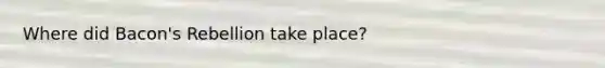 Where did Bacon's Rebellion take place?