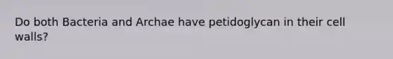 Do both Bacteria and Archae have petidoglycan in their cell walls?