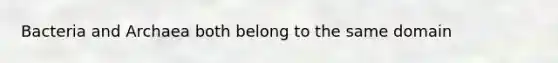 Bacteria and Archaea both belong to the same domain