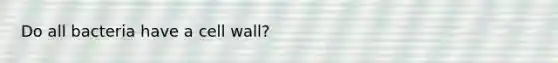 Do all bacteria have a cell wall?