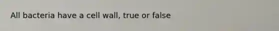 All bacteria have a cell wall, true or false