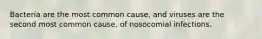 Bacteria are the most common cause, and viruses are the second most common cause, of nosocomial infections.