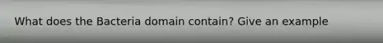 What does the Bacteria domain contain? Give an example