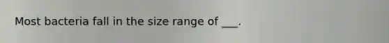 Most bacteria fall in the size range of ___.