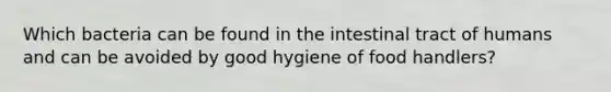 Which bacteria can be found in the intestinal tract of humans and can be avoided by good hygiene of food handlers?