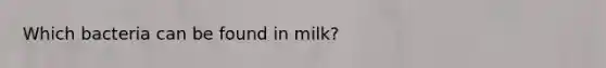 Which bacteria can be found in milk?