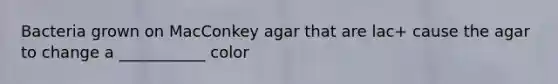 Bacteria grown on MacConkey agar that are lac+ cause the agar to change a ___________ color