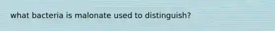 what bacteria is malonate used to distinguish?