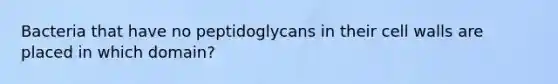 Bacteria that have no peptidoglycans in their cell walls are placed in which domain?