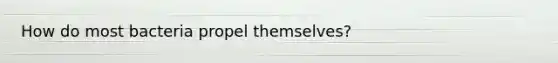 How do most bacteria propel themselves?