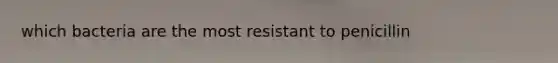 which bacteria are the most resistant to penicillin