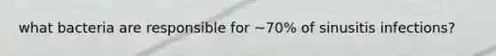 what bacteria are responsible for ~70% of sinusitis infections?