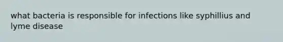 what bacteria is responsible for infections like syphillius and lyme disease