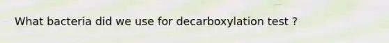 What bacteria did we use for decarboxylation test ?