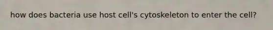 how does bacteria use host cell's cytoskeleton to enter the cell?