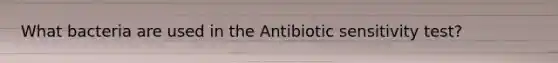 What bacteria are used in the Antibiotic sensitivity test?