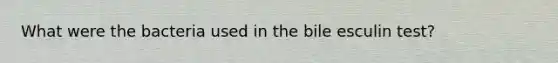 What were the bacteria used in the bile esculin test?