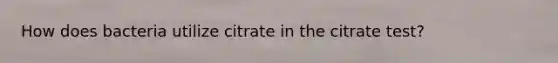 How does bacteria utilize citrate in the citrate test?