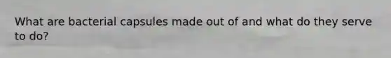 What are bacterial capsules made out of and what do they serve to do?