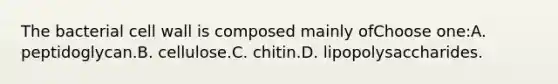 The bacterial cell wall is composed mainly ofChoose one:A. peptidoglycan.B. cellulose.C. chitin.D. lipopolysaccharides.