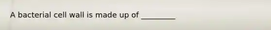 A bacterial cell wall is made up of _________