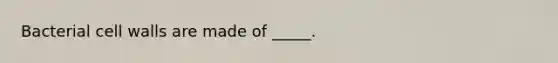 Bacterial cell walls are made of _____.