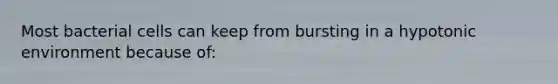 Most bacterial cells can keep from bursting in a hypotonic environment because of: