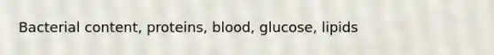 Bacterial content, proteins, blood, glucose, lipids