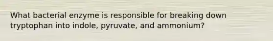 What bacterial enzyme is responsible for breaking down tryptophan into indole, pyruvate, and ammonium?